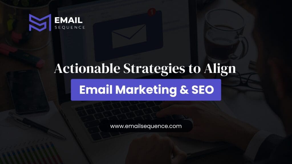 How Email Marketing Can Help SEO | EmailSequence.com 8 Actionable Strategies to Align Email Marketing