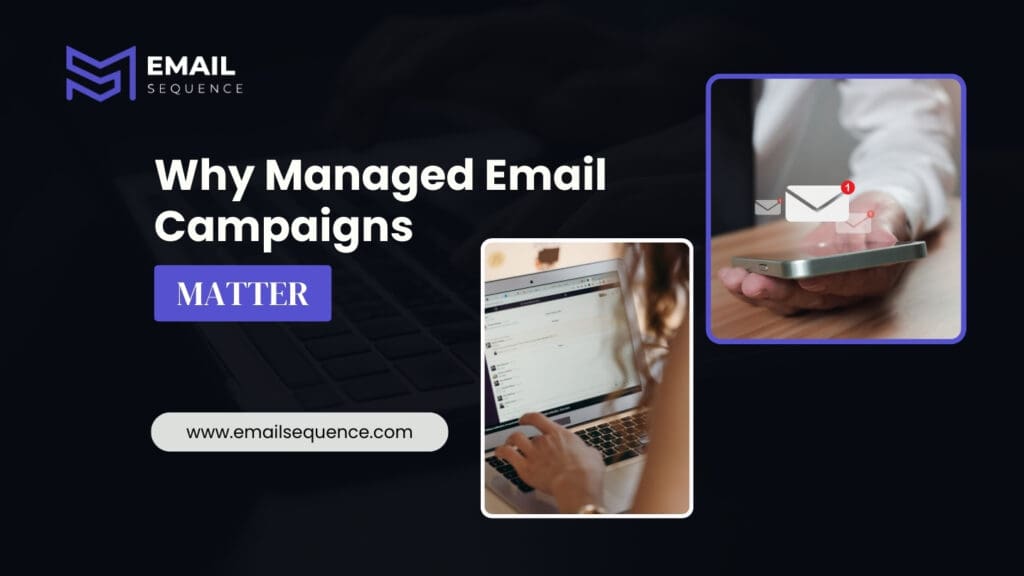 Why Managed Email Campaigns Matter
